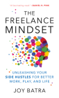 The Freelance Mindset: Unleashing Your Side Hustles for Better Work, Play, and Life Cover Image