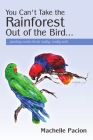 You Can't Take the Rainforest Out of the Bird By Machelle Pacion Cover Image