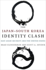 The Japan-South Korea Identity Clash: East Asian Security and the United States (Contemporary Asia in the World) By Brad Glosserman, Scott A. Snyder Cover Image