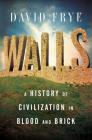 Walls: A History of Civilization in Blood and Brick By David Frye Cover Image