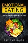 Emotional Eating: Get Your Life Back With a Healthy Relationship With Food By David Colombo Cover Image