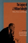 The Legacy of J. William Fulbright: Policy, Power, and Ideology (Studies in Conflict) By Alessandro Brogi (Editor), Giles Scott-Smith (Editor), David J. Snyder (Editor) Cover Image