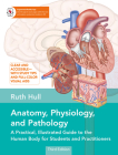 Anatomy, Physiology, and Pathology, Third Edition: A Practical, Illustrated Guide to the Human Body for Students and Practitioners--Clear and accessible, with study tips and full-color visual aids By Ruth Hull Cover Image