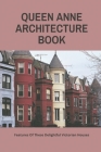 Queen Anne Architecture Book: Features Of These Delightful Victorian Houses: Victorian Architecture Cover Image