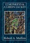 12 Monkeys & a Green Jacket By Robert a. Mullins Cover Image