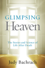 Glimpsing Heaven: The Stories and Science of Life After Death By Judy Bachrach Cover Image
