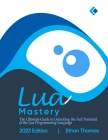 Lua Mastery: The Ultimate Guide to Unlocking the Full Potential of the Lua Programming Language Cover Image