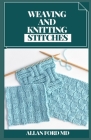 Weaving and Knitting Stitches: Basic Guide and Secrets of Spinning, Weaving, and Knitting Stitches Cover Image