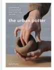 The Urban Potter: A modern guide to the ancient art of hand-building bowls, plates, pots and more Cover Image