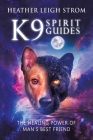 K9 Spirit Guides: The Healing Power of Man's Best Friend Cover Image