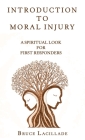 Introduction to Moral Injury: A Spiritual Look for First Responders By Bruce Lacillade Cover Image