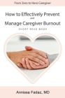 How to effectively prevent and manage Caregiver Burnout By Juhi Modi (Editor), Annissa Fadaz Cover Image