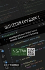 Old Coder Guy Book 1: Absurdity and Dubious Wisdom from an Accidental 30 Year Career in Technology By Eric Whitney Cover Image