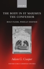 The Body in St. Maximus the Confessor: Holy Flesh, Wholly Deified (Oxford Early Christian Studies) By Adam G. Cooper Cover Image