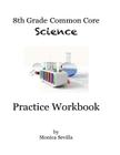8th Grade Common Core Science Practice Workbook: Chemical Reactions By Monica Sevilla Cover Image