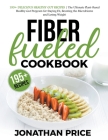 Fiber Fueled Cookbook: 30-Days Jumpstart Program, 30-Plants Challenge and 195+ Delicious Healthy Gut Recipes - Plant-Based Healthy Gut Progra By Jonathan Price Cover Image