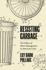 Resisting Garbage: The Politics of Waste Management in American Cities Cover Image