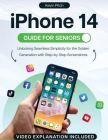 iPhone 14 Guide for Seniors: Unlocking Seamless Simplicity for the Golden Generation with Step-by-Step Screenshots By Kevin Pitch Cover Image