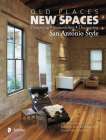 Old Places, New Spaces: Preserving, Remodeling, Decorating San Antonio Style By David Strahan Cover Image