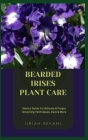 Bearded Irises Plant Care: Novice Guide To Ultimate & Proper Grooming Techniques, Care & More Cover Image