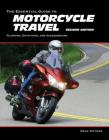 The Essential Guide to Motorcycle Travel, 2nd Edition: Planning, Outfitting, and Accessorizing (Essential Guide Series) Cover Image