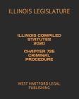 Illinois Compiled Statutes 2020 Chapter 725 Criminal Procedure: West Hartford Legal Publishing By Illinois Legislature Cover Image