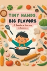Tiny Hands, Big Flavors: A Toddler's Journey in Cooking Cover Image