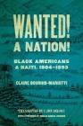 Wanted! a Nation!: Black Americans and Haiti, 1804-1893 (Race in the Atlantic World) By Claire Bourhis-Mariotti, C. Jon Delogu (Translator), Ronald Angelo Johnson (Foreword by) Cover Image