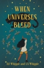 When Universes Bleed By Dj Whipple, La Whipple Cover Image