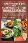 Healthy Diet Book for Surpressing High Blood Pressure: The Essential Remedy Cookbook Suitable for Overcoming Health Defect Such as Blood Pressure and Cover Image