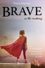 Brave In The Making: A teen's guide to taking back their destiny in God. By Travis Barnes Cover Image