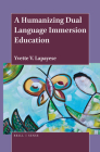 A Humanizing Dual Language Immersion Education By Yvette V. Lapayese Cover Image