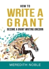 How to Write a Grant: Become a Grant Writing Unicorn Cover Image