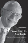 Slow Train to Auschwitz: Memoirs of a life in war and peace By Peter Kraus Cover Image