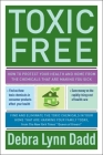Toxic Free: How to Protect Your Health and Home from the Chemicals ThatAre Making You Sick By Debra Lynn Dadd Cover Image