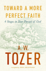 Toward a More Perfect Faith: 4 Stages in Your Pursuit of God By A. W. Tozer, Phil Shappard (Compiled by) Cover Image