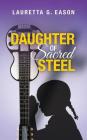 Daughter of Sacred Steel By Lauretta G. Eason Cover Image
