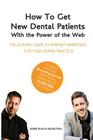 How to Get New Dental Patients with the Power of the Web - Including the Exact Marketing Secrets One Practice Used to Reach $5,000,000 in its First Ye By Jacob Puhl, Adam Zilko Cover Image