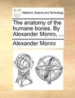 The Anatomy of the Humane Bones. by Alexander Monro, ... Cover Image