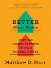 Better Must Come: Exiting Homelessness in Two Global Cities By Matthew D. Marr Cover Image