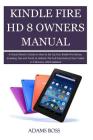 Kindle Fire HD 8 Owner's Manual: A Visual Owner's Guide on How to Set-Up Your Kindle Fire Device, Including Tips and Tricks to Unleash the Full Potent By Adams Boss Cover Image