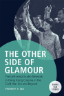 The Other Side of Glamour: The Left-Wing Studio Network in Hong Kong Cinema in the Cold War Era and Beyond By Vivian P. Y. Lee Cover Image