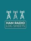 Ham Radio Log Sheets: Logbook for Ham Radio Operators; Amateur Ham Radio Station Log Book; Ham Radio Contact Keeper; Ham Radio Communication Cover Image