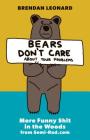 Bears Don't Care about Your Problems: More Funny Shit in the Woods from Semi-Rad.com By Brendan Leonard, Steve Casimiro (Foreword by) Cover Image