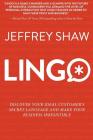 Lingo: Discover Your Ideal Customer's Secret Language and Make Your Business Irresistible By Jeffrey Shaw Cover Image