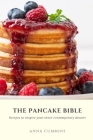 The Pancake Bible: Recipes to inspire your inner contemporary dessert By Anna Cummins Cover Image