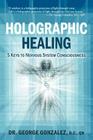 Holographic Healing: 5 Keys to Nervous System Consciousness By George Gonzalez D. C. Cover Image