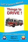 Let's Learn About...Things to Drive!: A Curious Toddler Book By Cheryl Shireman Cover Image