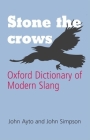 Stone the Crows: Oxford Dictionary of Modern Slang By John Ayto (Editor), John Simpson (Editor) Cover Image