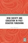 Risk Society and Education in Post-Disaster Fukushima (Routledge Critical Studies in Asian Education) Cover Image